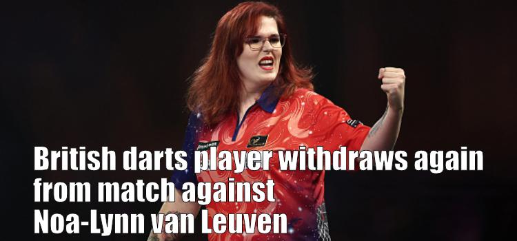 British darts player withdraws again from match against Noa-Lynn van Leuven
