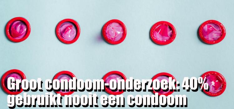 Groot condoom-onderzoek: Veertig procent gebruikt nooit een condoom tijdens seksuele betrekkingen