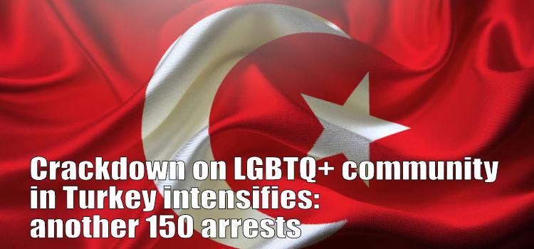 Crackdown on LGBTQ+ community in Turkey intensifies: another 150 arrests