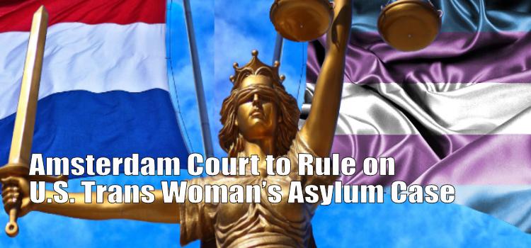 Amsterdam Court to Rule on U.S. Trans Woman’s Asylum Case