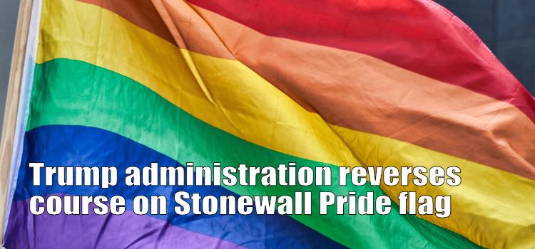Trump administration reverses course on Stonewall Pride flag